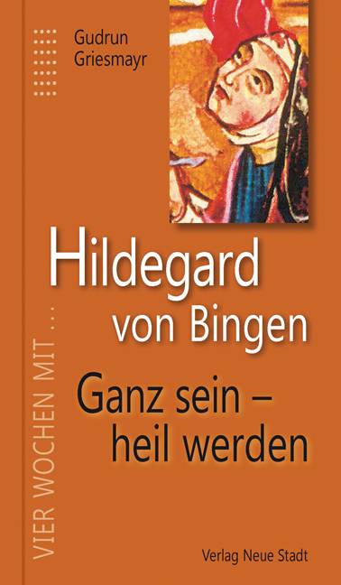 Ganz sein - heil werden Vier Wochen mit Hildegard von Bingen