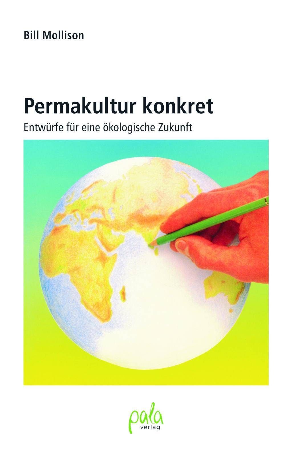 Permakultur konkret Entwürfe für eine ökologische Zukunft