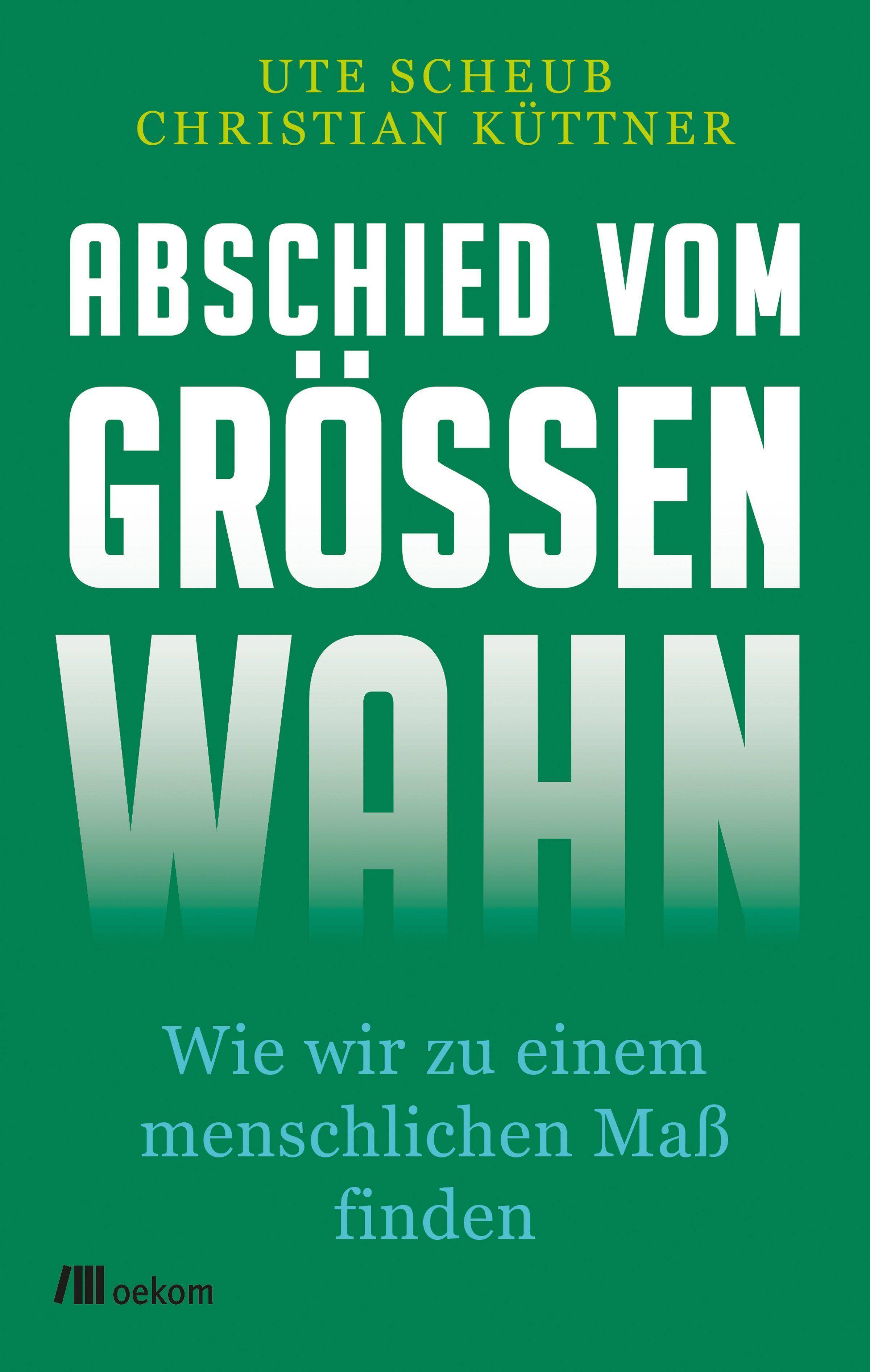 Abschied vom Größenwahn Wie wir zu einem menschlichen Maß finden