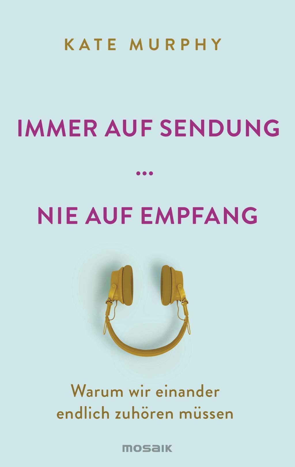 Immer auf Sendung ... nie auf Empfang Warum wir einander endlich zuhören müssen