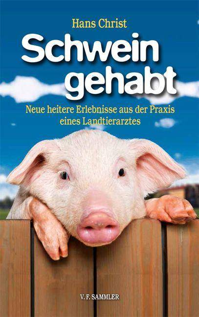 Schwein gehabt Neue heitere Erlebnisse aus der Praxis eines Landtierarztes