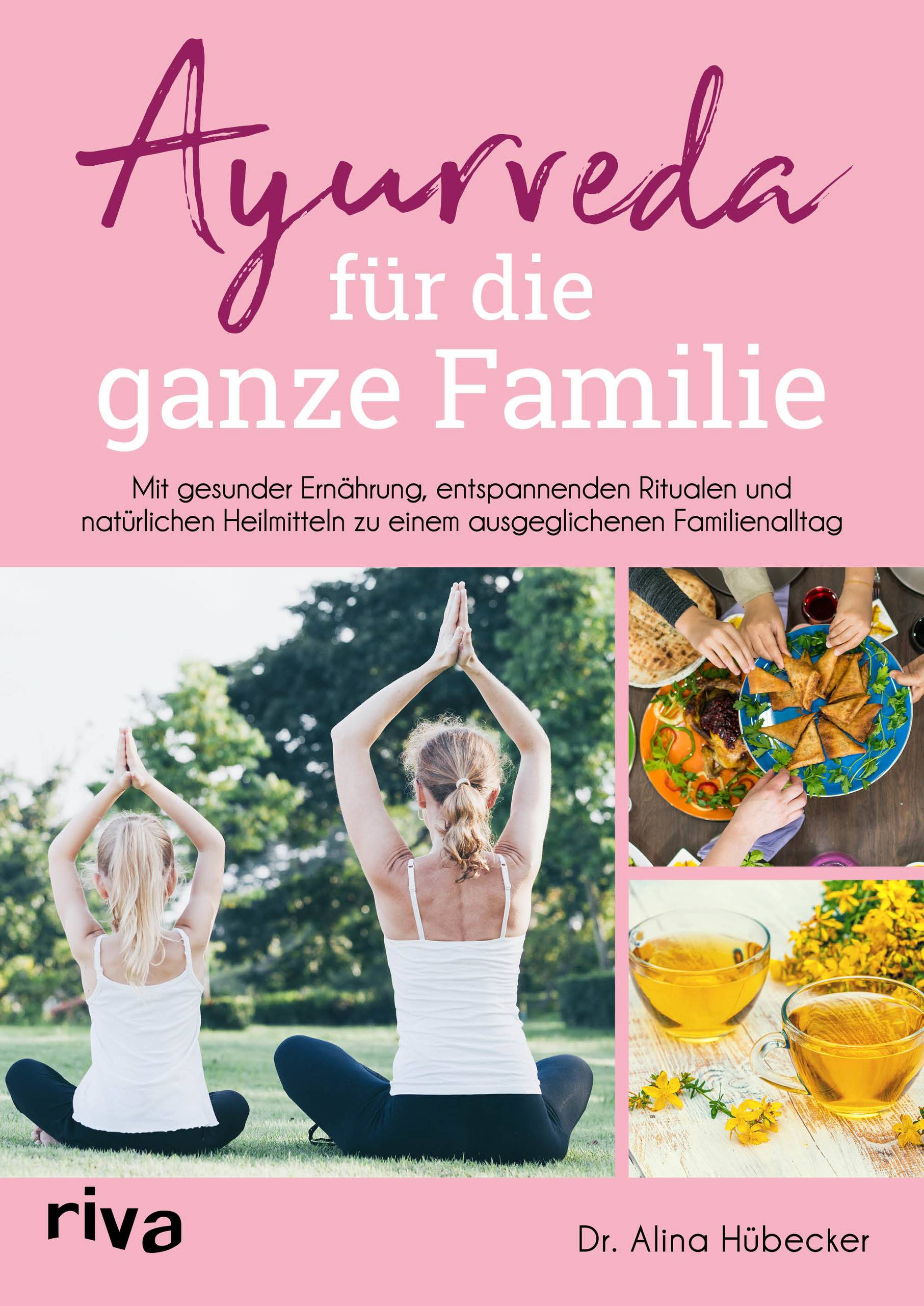 Ayurveda für die ganze Familie Mit gesunder Ernährung, entspannenden Ritualen und natürlichen Heilmitteln zu einem ausgeglichenen Familienalltag