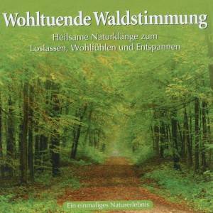 Wohltuende Waldstimmung, Audio-CD Heilsame Naturklänge zum Loslassen, Wohlbefinden und Entspannen. Ein einmaliges Naturerlebnis.
