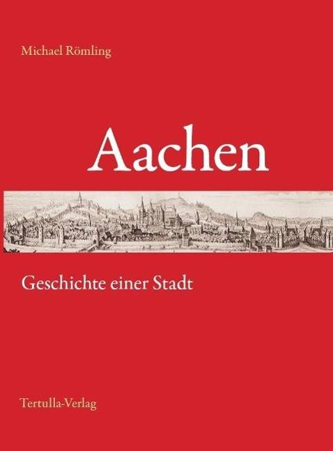 Aachen Geschichte einer Stadt