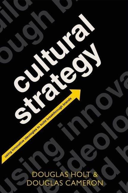 Cultural Strategy Using Innovative Ideologies to Build Breakthrough Brands