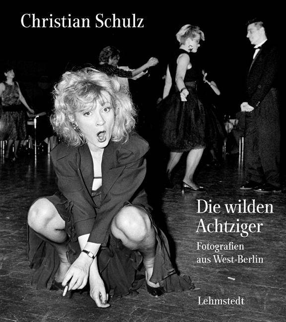 Die wilden Achtziger Fotografien aus West-Berlin