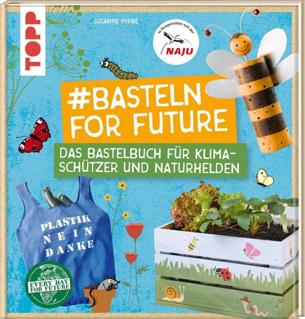 #Basteln for Future Das Bastelbuch für Klimaschützer und Naturhelden. In Kooperation mit der NAJU