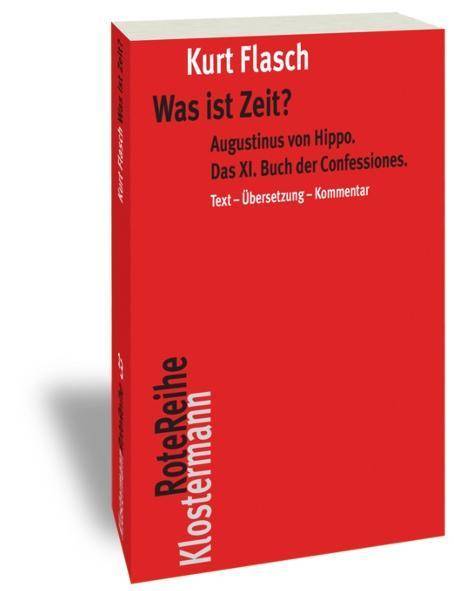 Was ist Zeit? Augustinus von Hippo. Das XI. Buch der Confessiones. Historisch-philosophische Studie. Text - Übersetzung - Kommentar
