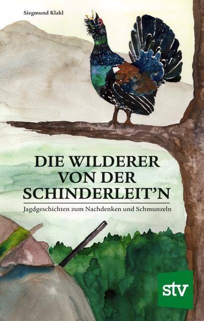 Die Wilderer von der Schinderleit'n Jagdgeschichten zum Nachdenken und Schmunzeln