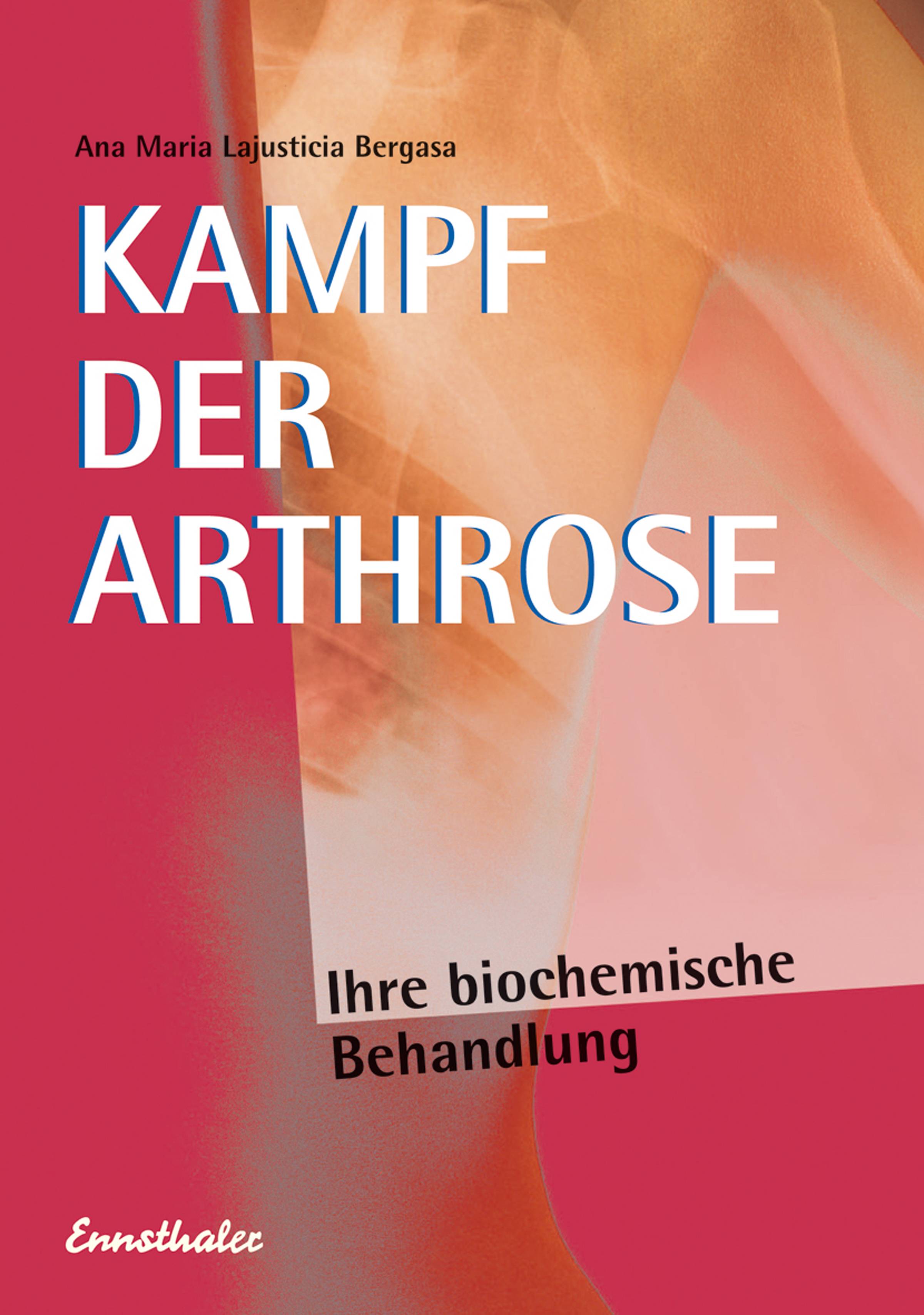Kampf der Arthrose Ihre biochemische Behandlung. Eine erfolgreiche Behandlungsmethode nach der neuesten Erkenntnis der Biochemie