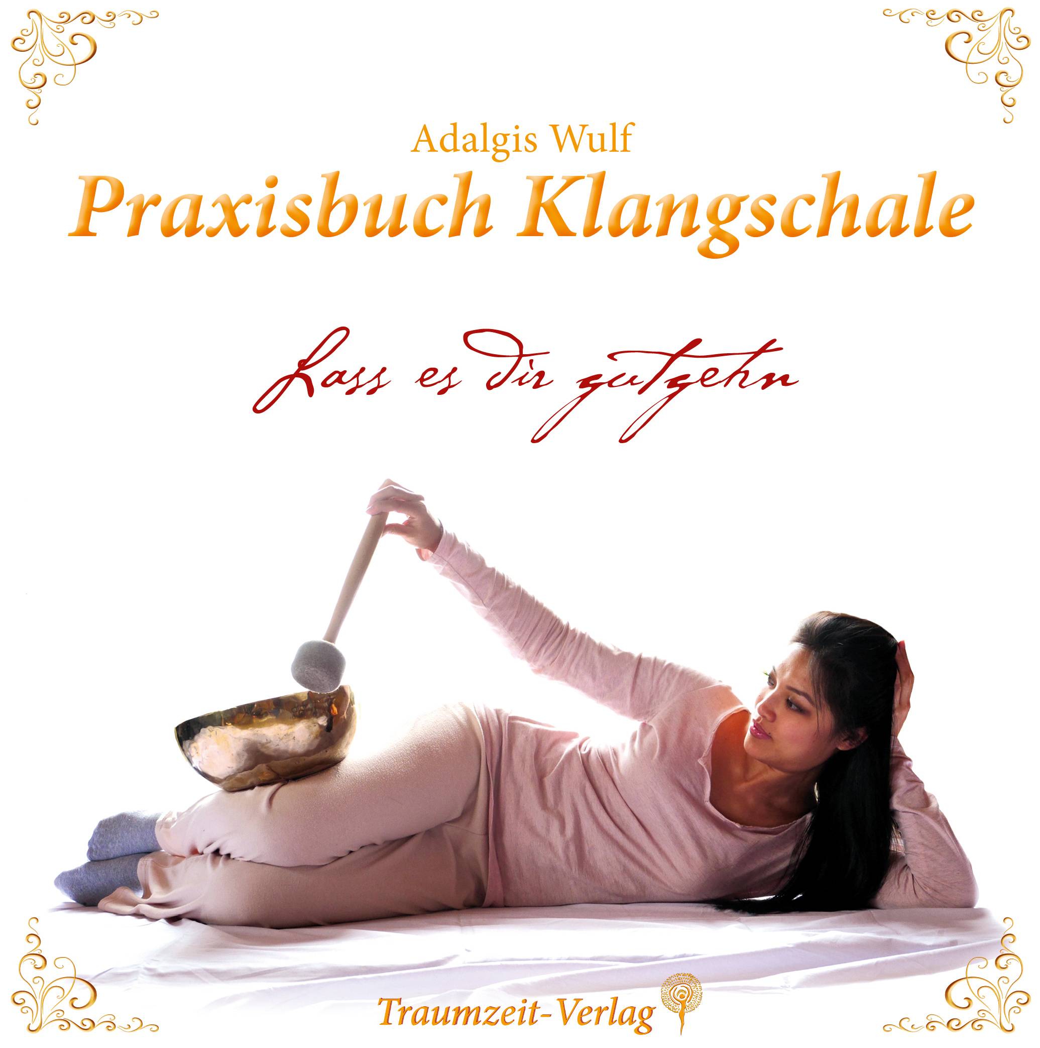 Praxisbuch Klangschale - Lass es dir gutgehn ... Handhabung, Selbstbehandlung, Meditation, Partner- und Entspannungsübungen mit einer Klangschale