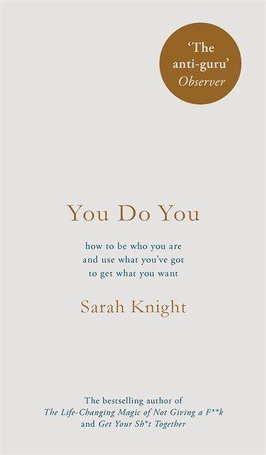 You Do You How to Be Who You Are and Use What You've Got to Get What You Want