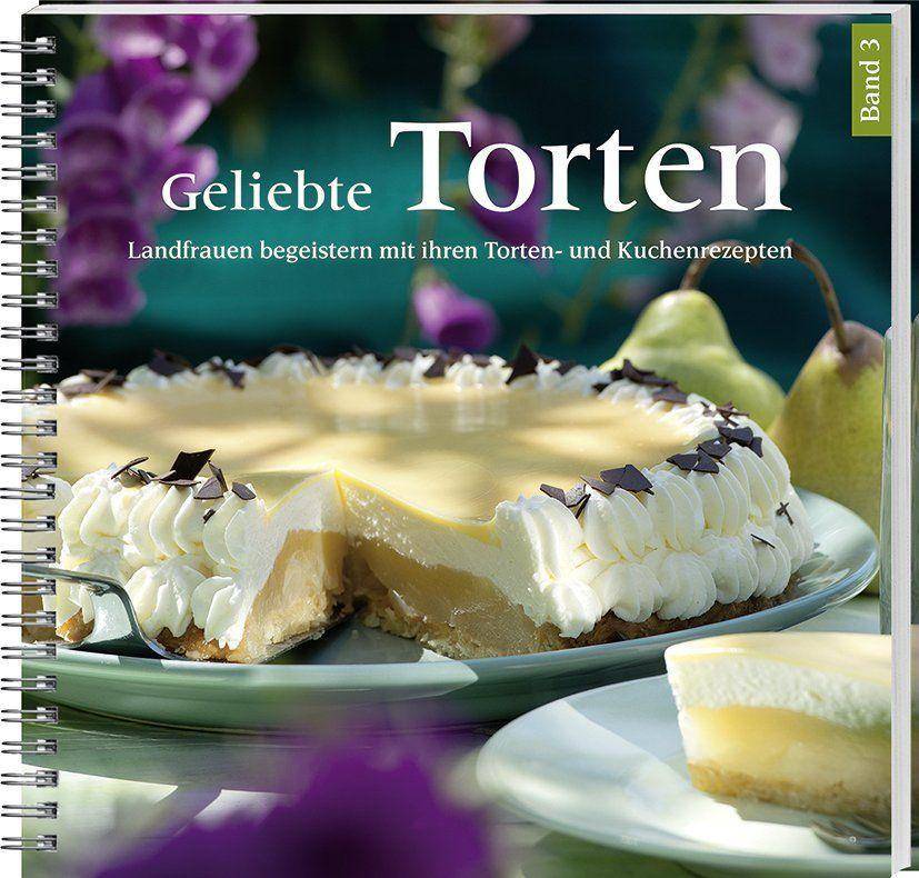 Geliebte Torten 3 Landfrauen begeistern mit ihren Torten- und Kuchenrezepten.