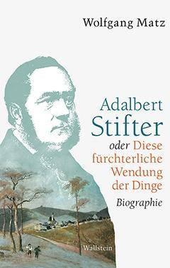 Adalbert Stifter oder Diese fürchterliche Wendung der Dinge Biographie