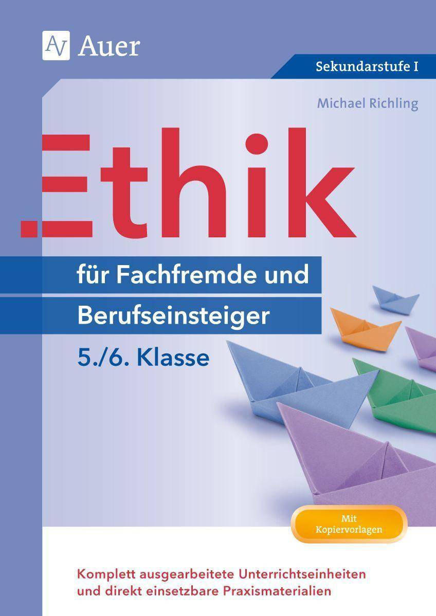 Ethik für Berufseinsteiger und Fachfremde 5-6 Komplett ausgearbeitete Unterrichtseinheiten und direkt einsetzbare Praxismaterialien (5. und 6. Klass