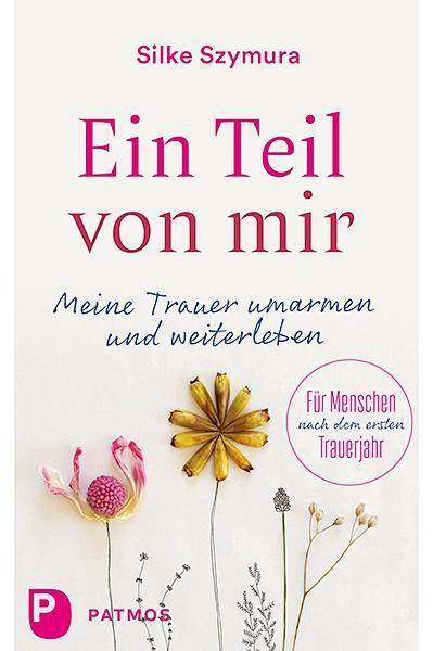 Ein Teil von mir Meine Trauer umarmen und weiterleben. Für Menschen nach dem ersten Trauerjahr