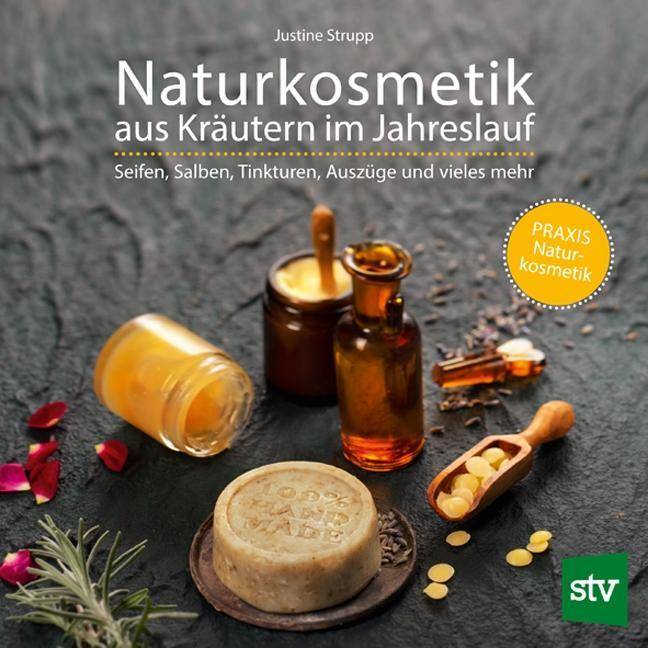 Naturkosmetik aus Kräutern im Jahreslauf Seifen, Salben, Tinkturen, Auszüge und vieles mehr