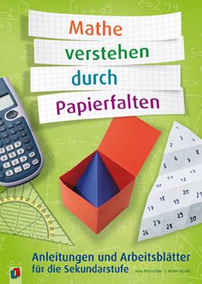 Mathe verstehen durch Papierfalten Anleitungen und Arbeitsblätter für die Sekundarstufe
