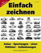 Einfach zeichnen: Autos, LKWs, Sportwagen, Oldtimer, Geländewagen. Gesamtausgabe Band 1-4 Über 50 Motive Schritt für Schritt zeichnen
