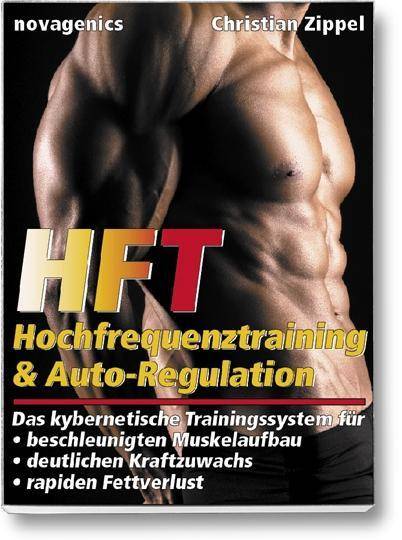 HFT - Hochfrequenztraining & Auto-Regulation Das kybernetische Trainingssystem für beschleunigten Muskelaufbau, deutlichen Kraftzuwachs, rapiden