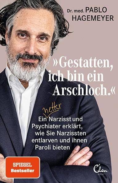 Gestatten, ich bin ein Arschloch. Ein netter Narzisst und Psychiater erklärt, wie Sie Narzissten entlarven und ihnen Paroli bieten