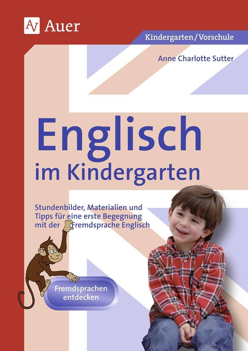 Englisch im Kindergarten Stundenbilder, Materialien und Tipps für eine erste Begegnung mit der Fremdsprache Englisch (Kindergarten)