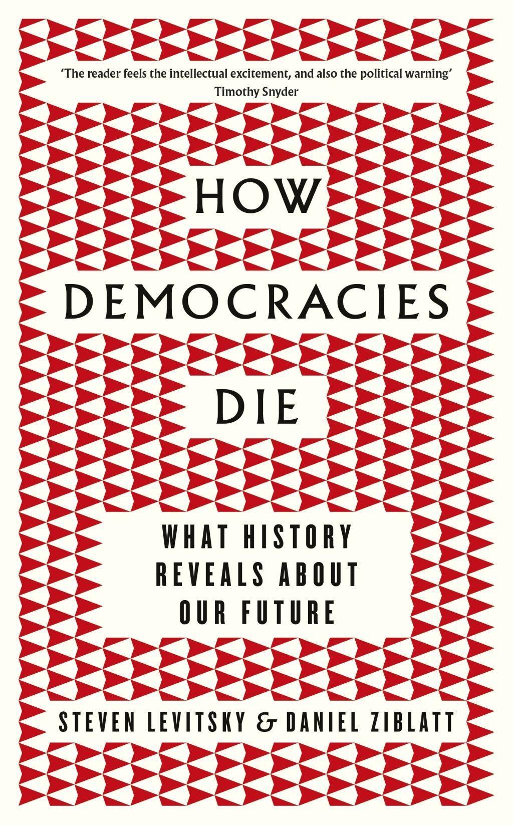How Democracies Die What History Reveals About Our Future