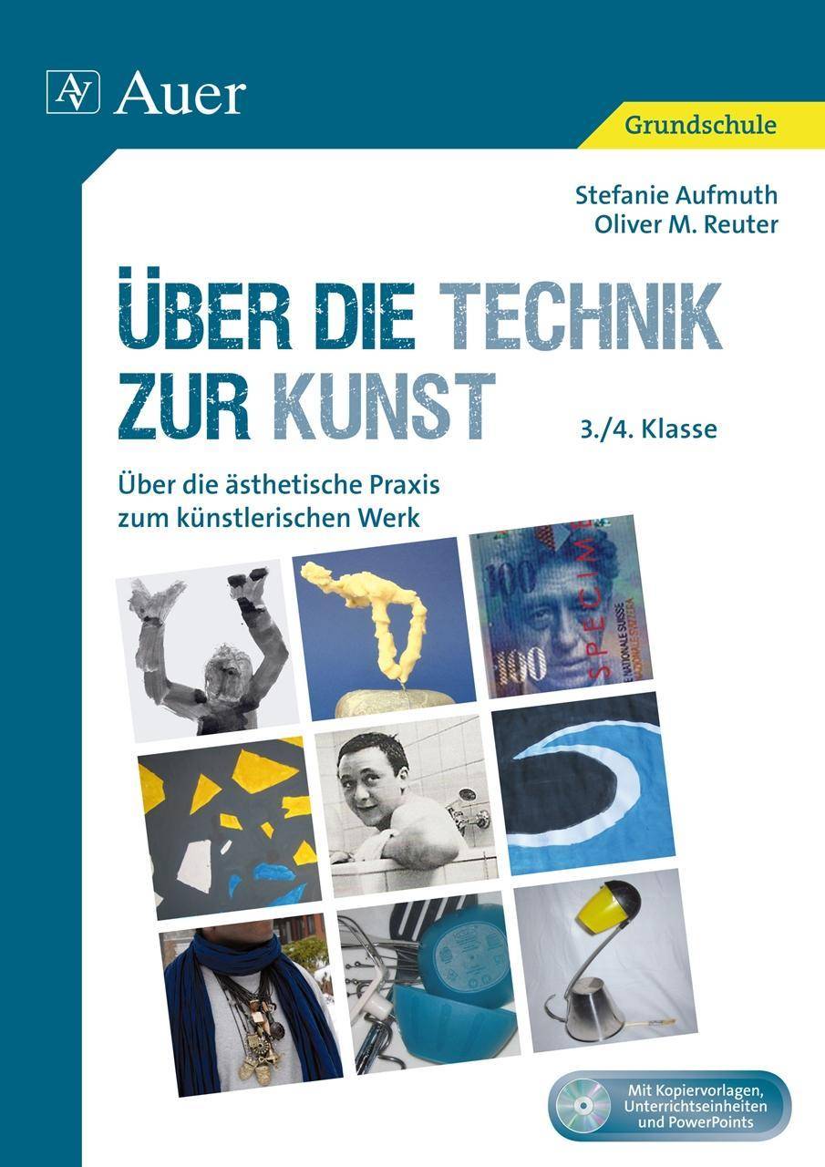 Über die Technik zur Kunst Über die ästhetische Praxis zum künstlerischen Werk (3. und 4. Klasse)