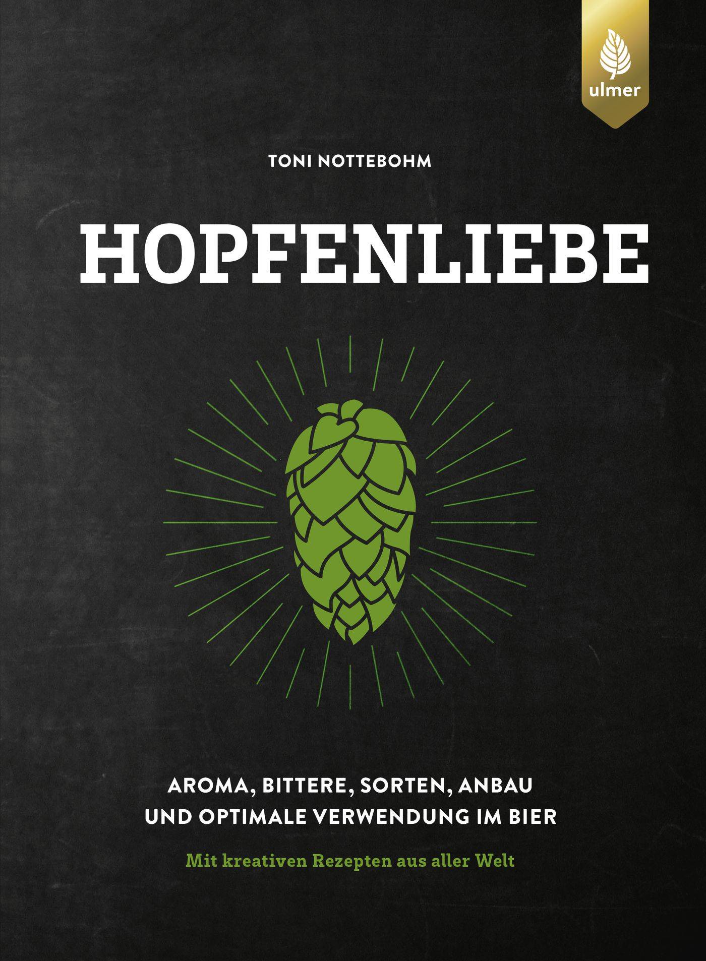 Hopfenliebe Aroma, Bittere, Sorten, Anbau und optimale Verwendung im Bier. Mit kreativen Rezepten aus aller Welt