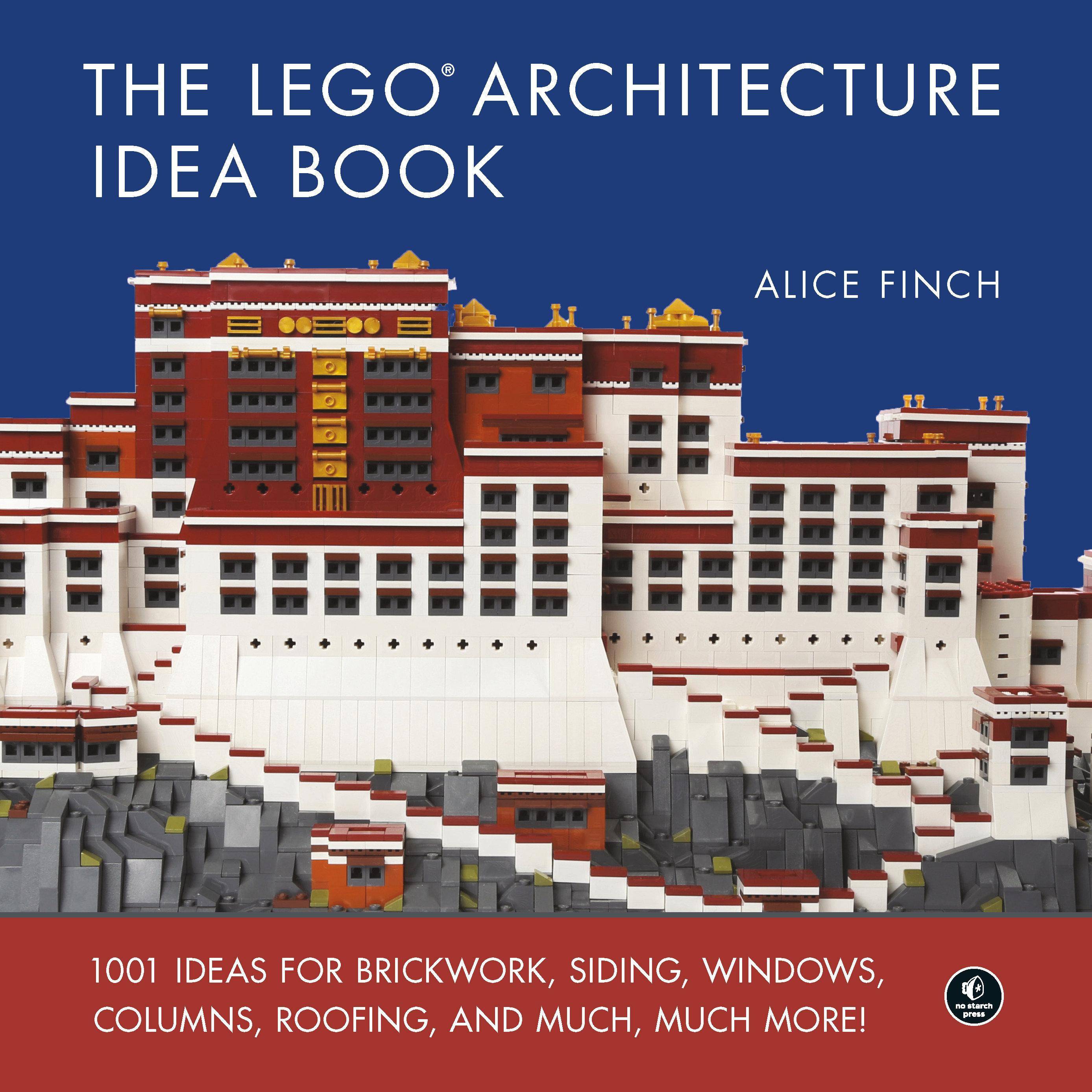 The LEGO Architecture Idea Book 1001 Ideas for Brickwork, Siding, Windows, Columns, Roofing, and Much, Much More