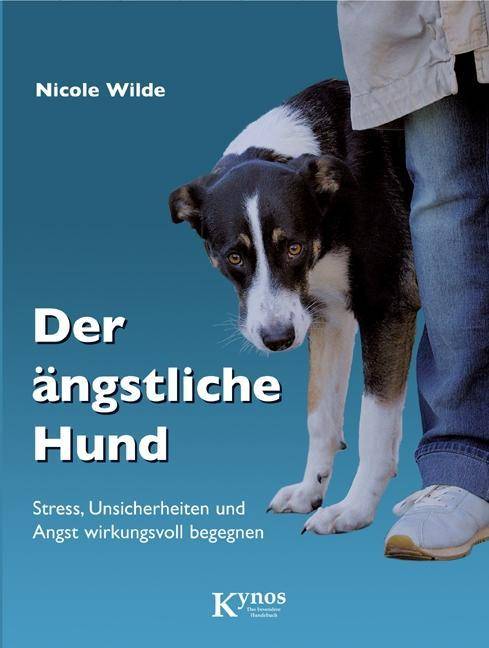 Der ängstliche Hund Stress, Unsicherheiten und Angst wirkungsvoll begegnen