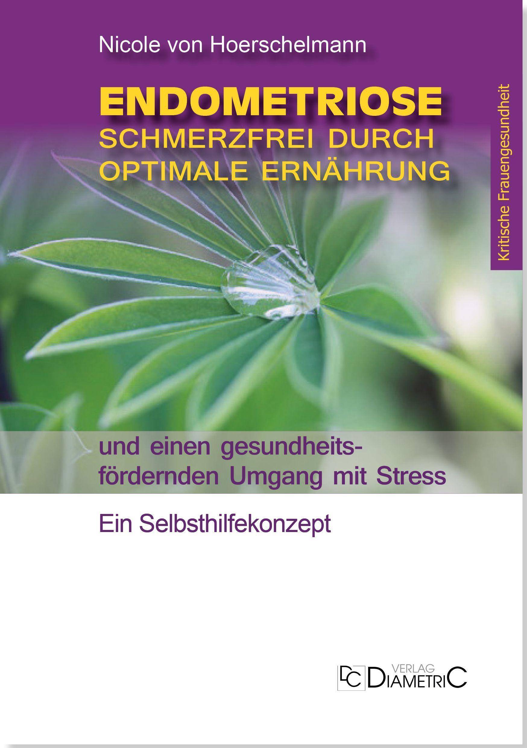 Endometriose: Schmerzfrei durch optimale Ernährung und einen gesundheitsfördernden Umgang mit Stress Ein Selbsthilfekonzept