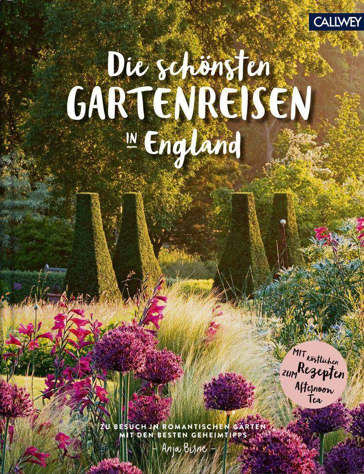 Die schönsten Gartenreisen in England Zu Besuch in romantischen Gärten. Mit den besten Geheimtipps. Mit köstlichen Rezepten zum Afternoon Tea