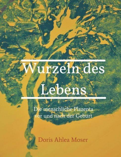 Wurzeln des Lebens Die menschliche Plazenta vor und nach der Geburt