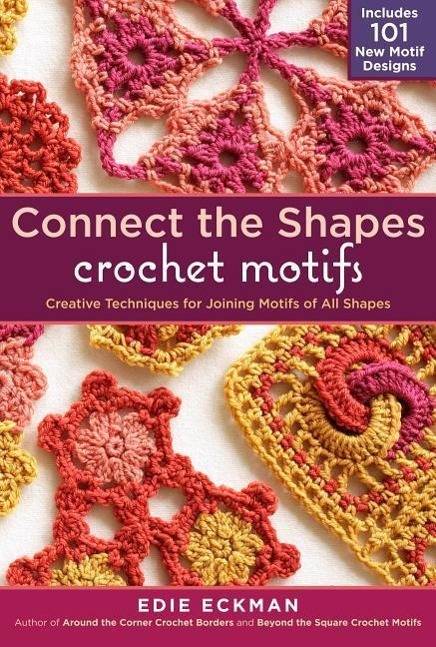 Connect-the-Shapes Crochet Motifs Creative Techniques for Joining Motifs of All Shapes
