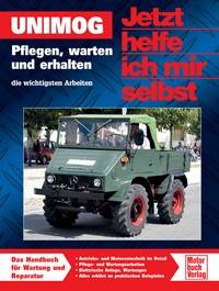 Unimog Pflegen, warten und erhalten - die wichtigsten Arbeiten. Das Handbuch für Wartung und Reparatur