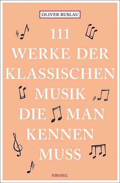 111 Werke der klassischen Musik, die man kennen muss 111..