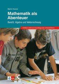 Mathematik als Abenteuer. Bd.2 Algebra und Vektorrechnung. Erleben wird zur Grundlage des Unterrichtens