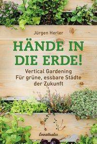 Hände in die Erde! Vertical Gardening - Für grüne, essbare Städte der Zukunft