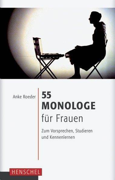 55 Monologe für Frauen Zum Vorsprechen, Studieren und Kennenlernen