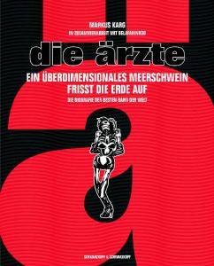 Die Ärzte. Ein überdimensionales Meerschwein frisst die Erde auf Eine Biographie über die beste Band der Welt