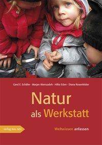 Die Natur als Werkstatt Über Anfänge von Biologie, Physik und Chemie im Naturerleben von Kindern