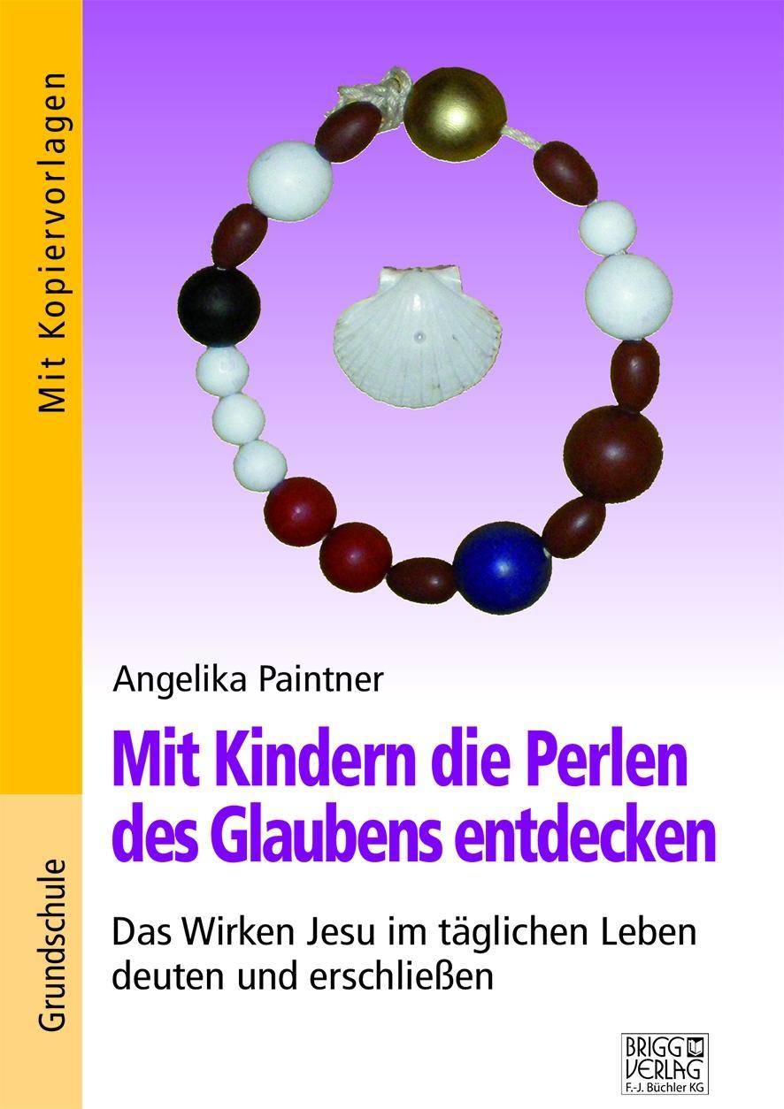 Mit Kindern die Perlen des Glaubens entdecken Das Wirken Jesu im täglichen Leben deuten und erschließen