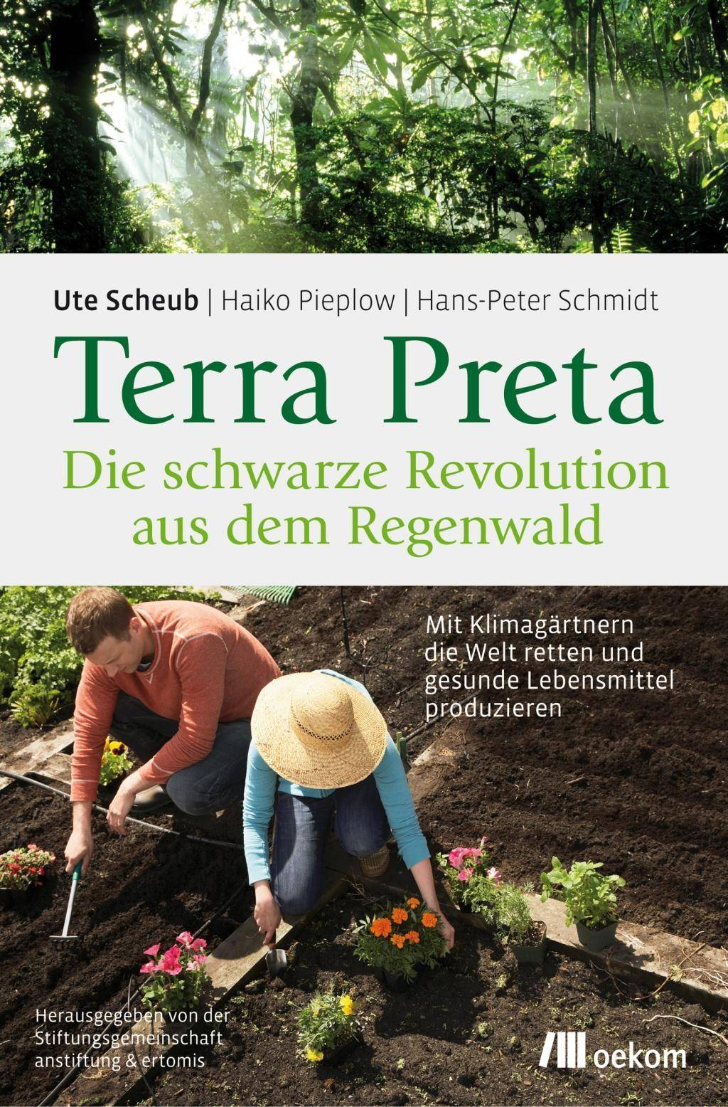 Terra Preta. Die schwarze Revolution aus dem Regenwald Mit Klimagärtnern die Welt retten und gesunde Lebensmittel produzieren