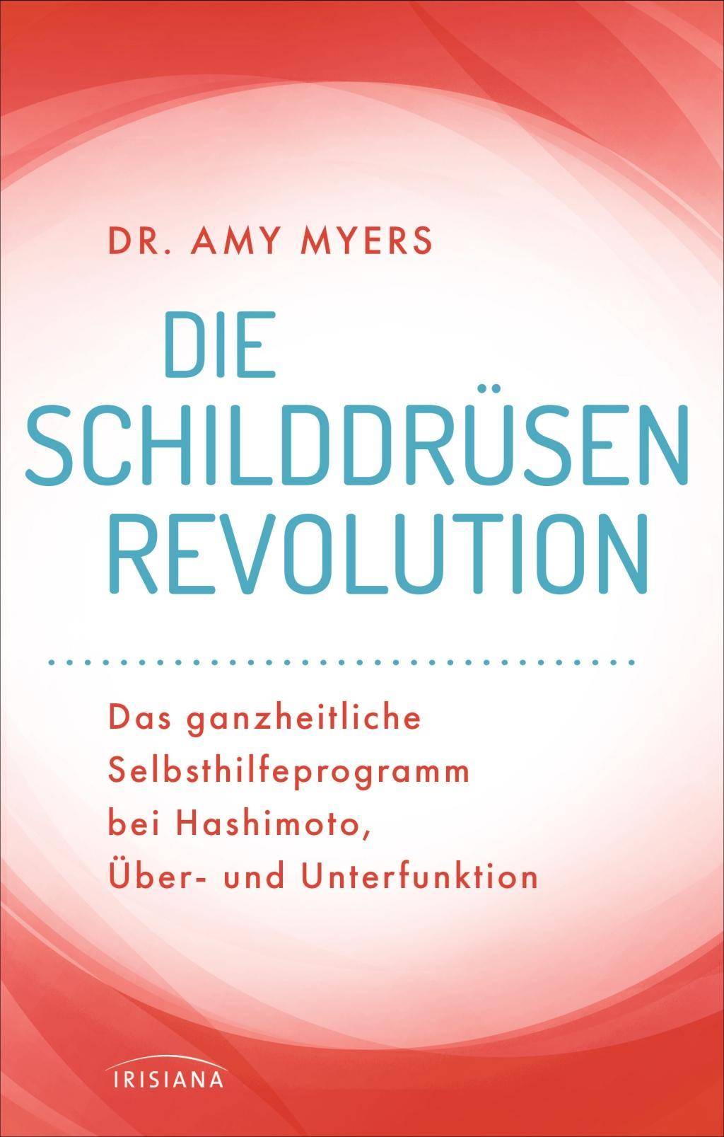 Die Schilddrüsen-Revolution Das ganzheitliche Selbsthilfeprogramm bei Hashimoto, Über- und Unterfunktion