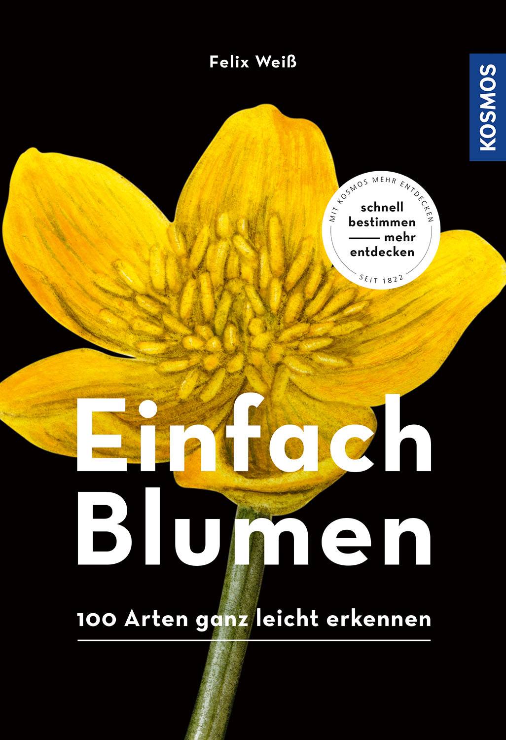 Einfach Blumen 100 Arten ganz leicht erkennen. Mit Kosmos mehr entdecken. Schnell bestimmen - mehr entdecken