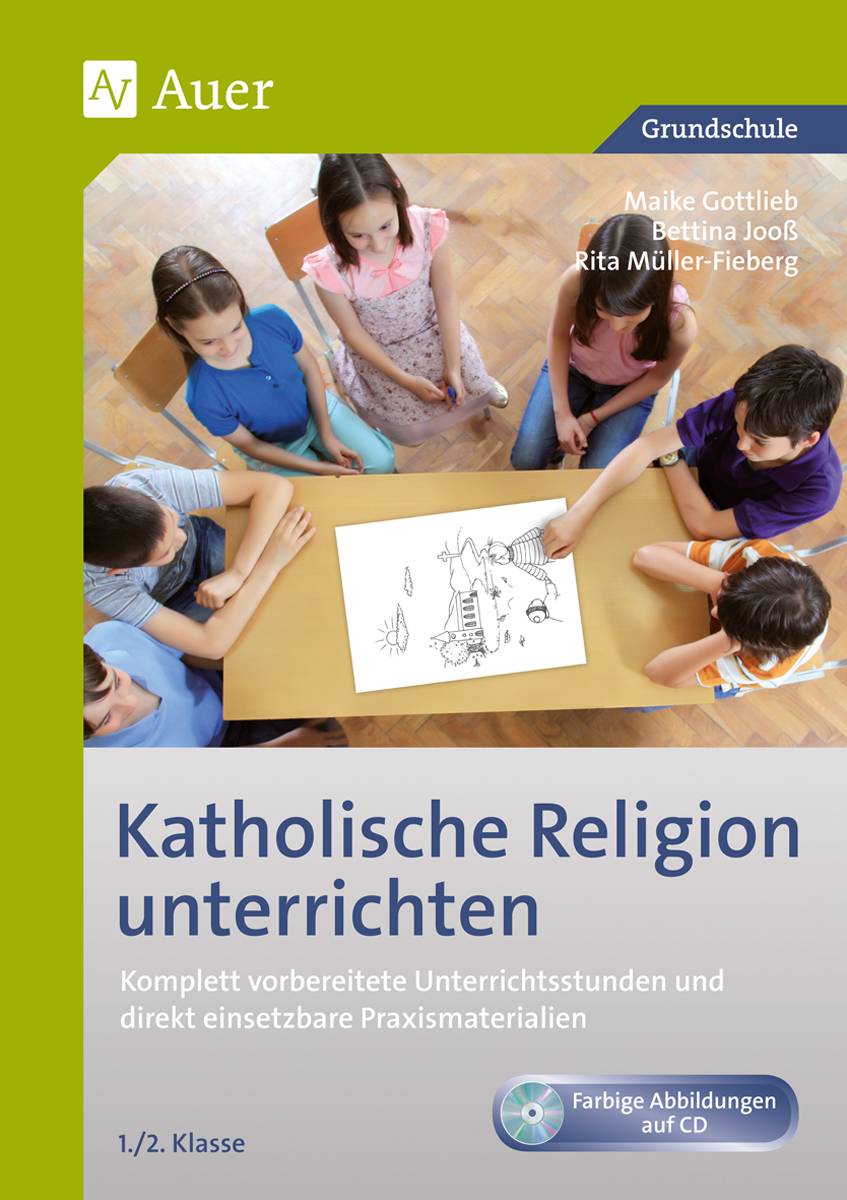 Katholische Religion unterrichten, Klasse 1/2 Komplett vorbereitete Unterrichtsstunden und direkt einsetzbare Praxismaterialien