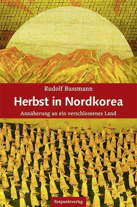 Herbst in Nordkorea Annäherung an ein verschlossenes Land