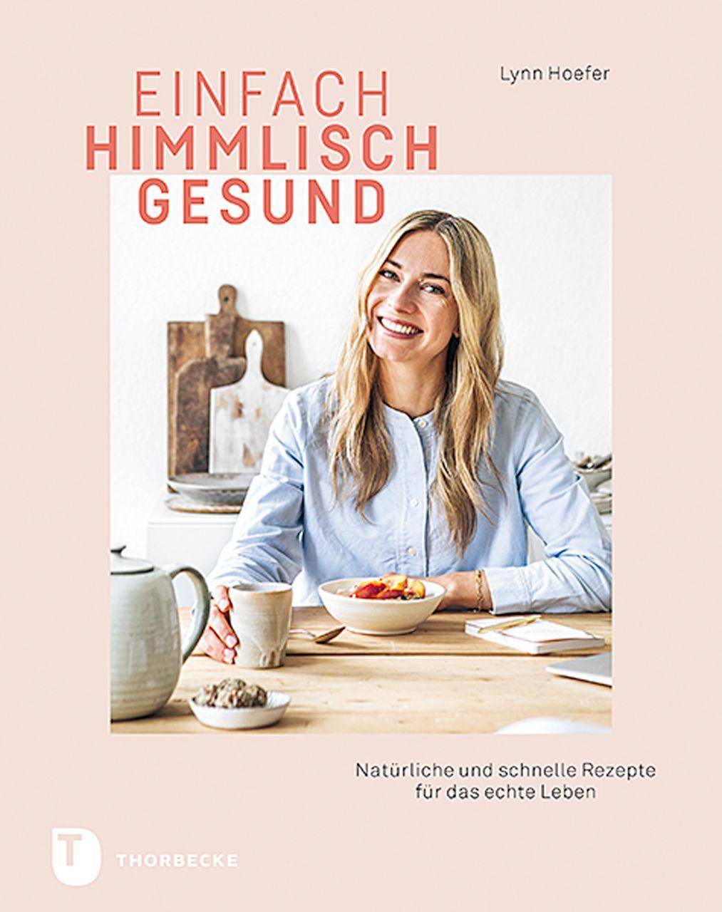 Einfach himmlisch gesund Natürliche und schnelle Rezepte für das echte Leben