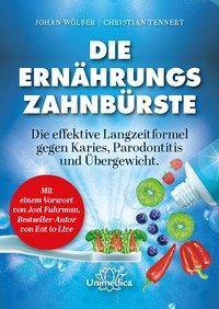 Die Ernährungs-Zahnbürste Die effektive Langzeitformel gegen Karies, Parodontitis und Übergewicht. Mit einem Vorwort von Joel Fuhrman
